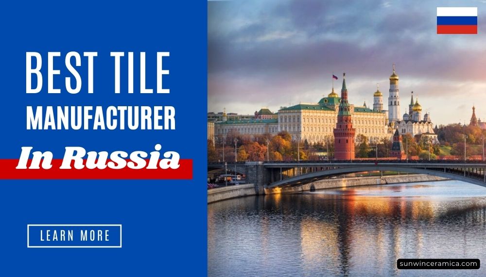 Discover The Best Tile Manufacturer and Supplier In Russia