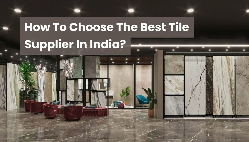 How To Choose The Best Tile Supplier In India?