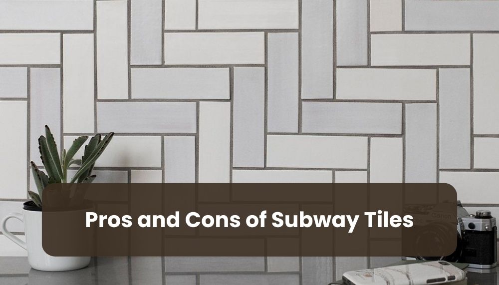 Understanding the Pros and Cons of Subway Tiles